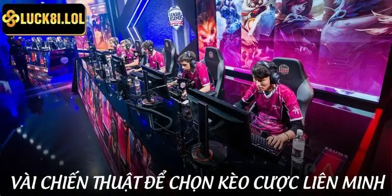 Chiến thuật chọn kèo và chơi cá cược liên minh hiệu quả